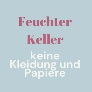 Achtung keine Papiere und Kleidung im feuchten Keller lagern